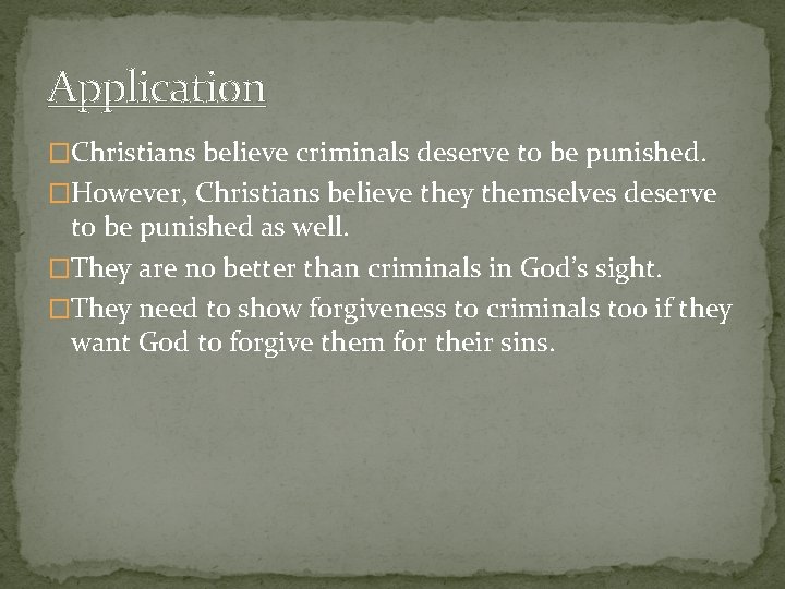 Application �Christians believe criminals deserve to be punished. �However, Christians believe they themselves deserve