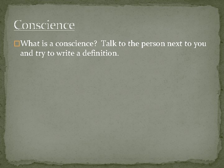 Conscience �What is a conscience? Talk to the person next to you and try