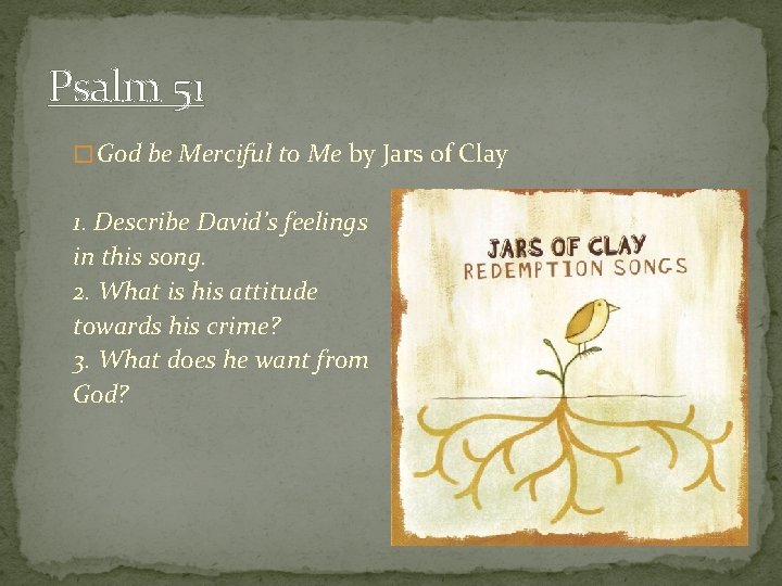 Psalm 51 � God be Merciful to Me by Jars of Clay 1. Describe