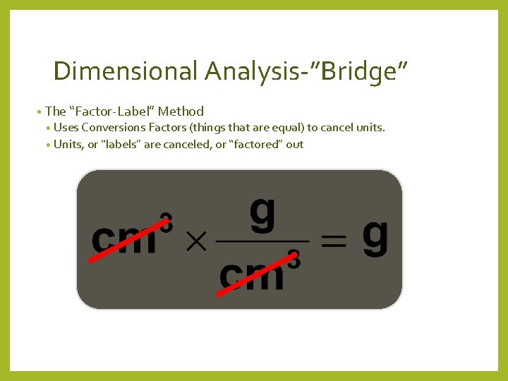 Dimensional Analysis-”Bridge” • The “Factor-Label” Method • Uses Conversions Factors (things that are equal)