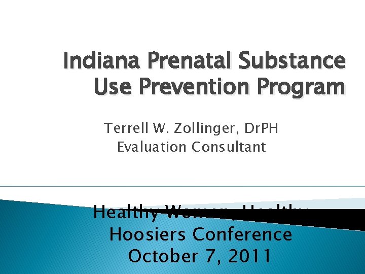 Indiana Prenatal Substance Use Prevention Program Terrell W. Zollinger, Dr. PH Evaluation Consultant Healthy