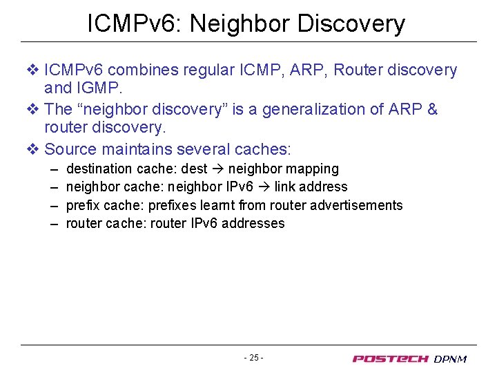 ICMPv 6: Neighbor Discovery v ICMPv 6 combines regular ICMP, ARP, Router discovery and