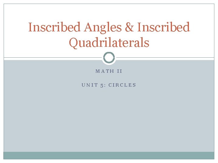 Inscribed Angles & Inscribed Quadrilaterals MATH II UNIT 5: CIRCLES 