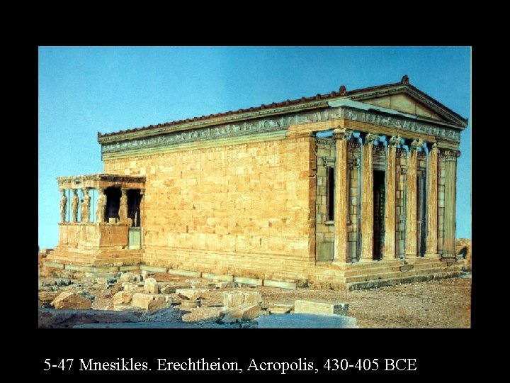 5 -47 Mnesikles. Erechtheion, Acropolis, 430 -405 BCE 
