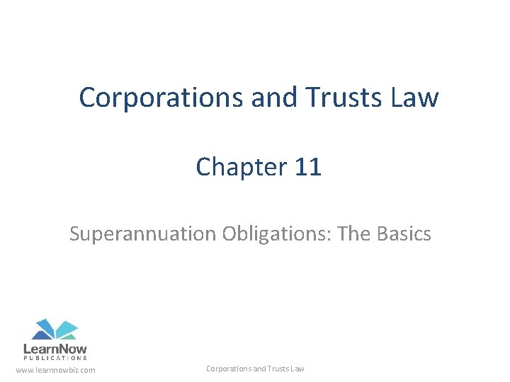 Corporations and Trusts Law Chapter 11 Superannuation Obligations: The Basics www. learnnowbiz. com Corporations