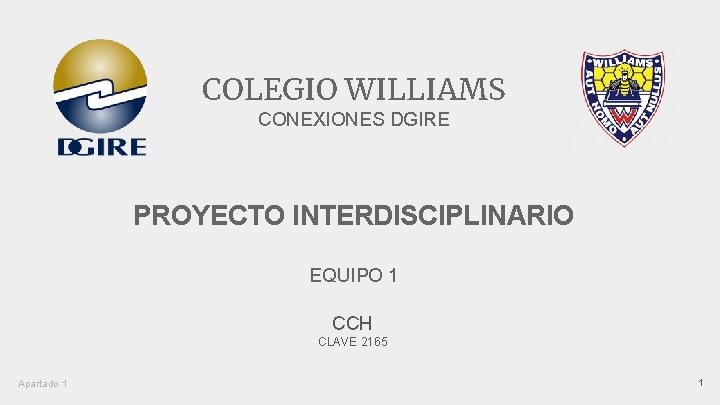 COLEGIO WILLIAMS CONEXIONES DGIRE PROYECTO INTERDISCIPLINARIO EQUIPO 1 CCH CLAVE 2165 Apartado 1 1