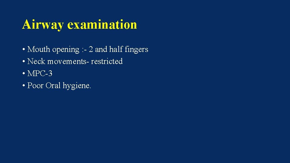 Airway examination • Mouth opening : - 2 and half fingers • Neck movements-