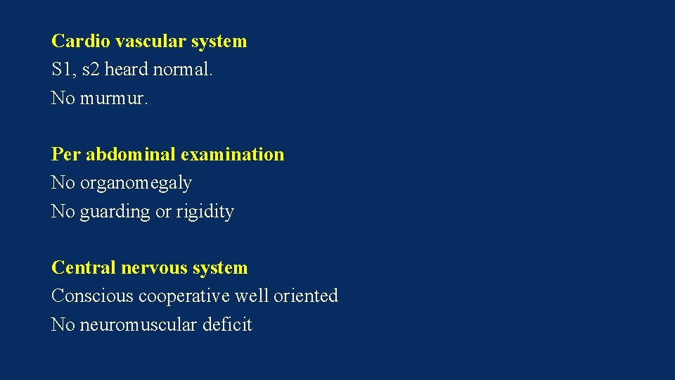 Cardio vascular system S 1, s 2 heard normal. No murmur. Per abdominal examination