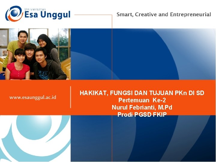 HAKIKAT, FUNGSI DAN TUJUAN PKn DI SD Pertemuan Ke-2 Nurul Febrianti, M. Pd Prodi