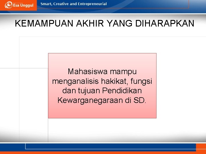 KEMAMPUAN AKHIR YANG DIHARAPKAN Mahasiswa mampu menganalisis hakikat, fungsi dan tujuan Pendidikan Kewarganegaraan di