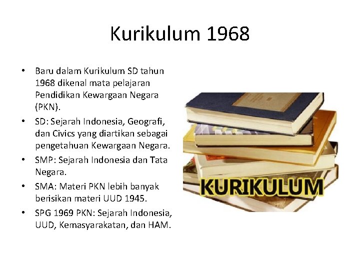 Kurikulum 1968 • Baru dalam Kurikulum SD tahun 1968 dikenal mata pelajaran Pendidikan Kewargaan