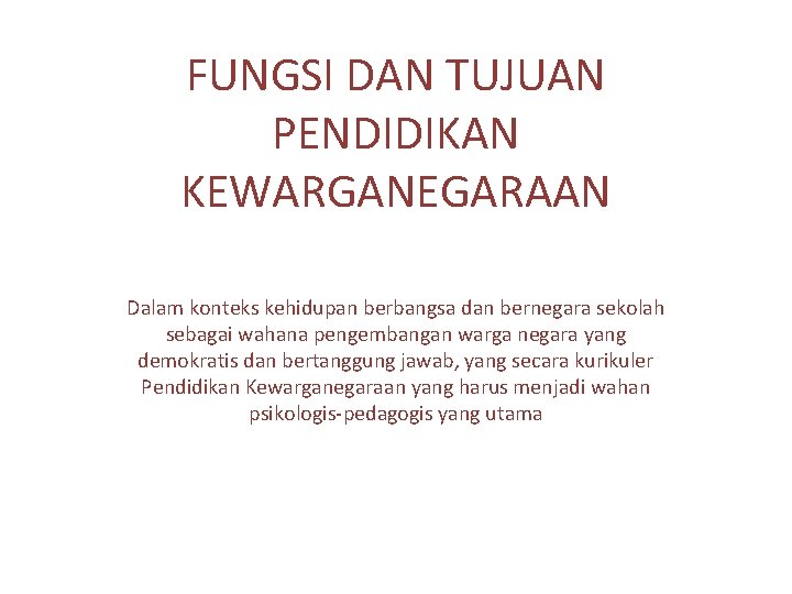 FUNGSI DAN TUJUAN PENDIDIKAN KEWARGANEGARAAN Dalam konteks kehidupan berbangsa dan bernegara sekolah sebagai wahana
