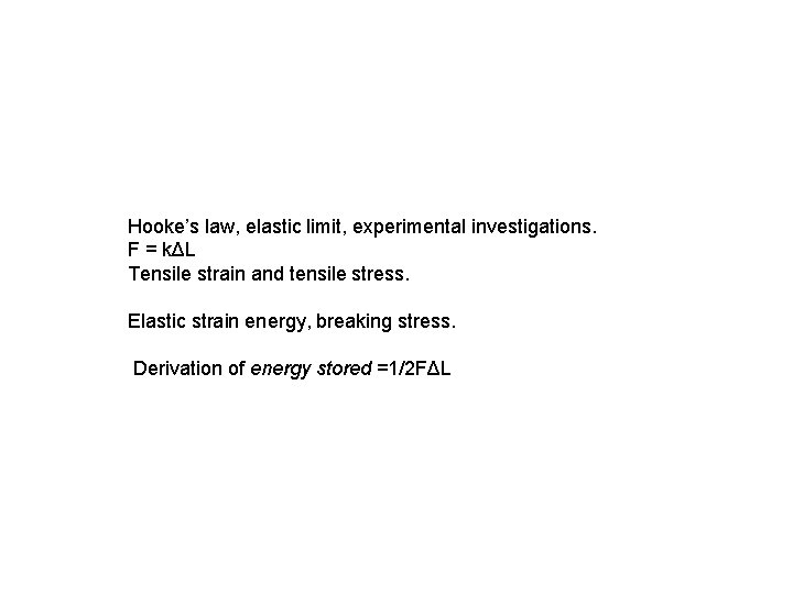 Hooke’s law, elastic limit, experimental investigations. F = kΔL Tensile strain and tensile stress.