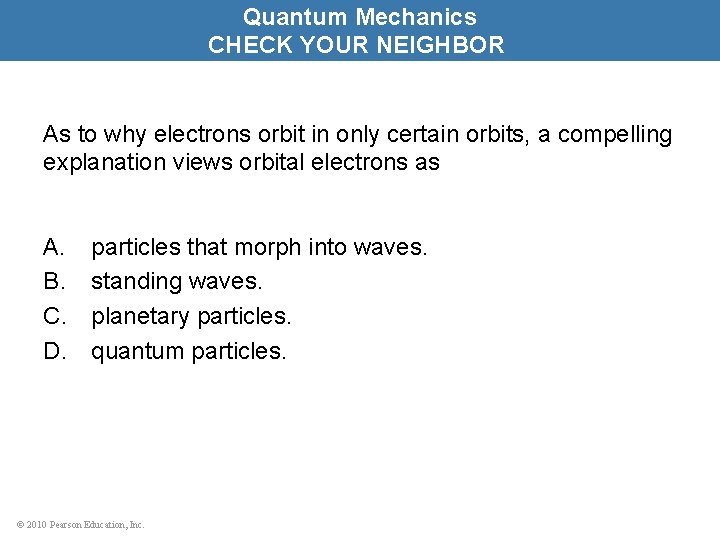 Quantum Mechanics CHECK YOUR NEIGHBOR As to why electrons orbit in only certain orbits,