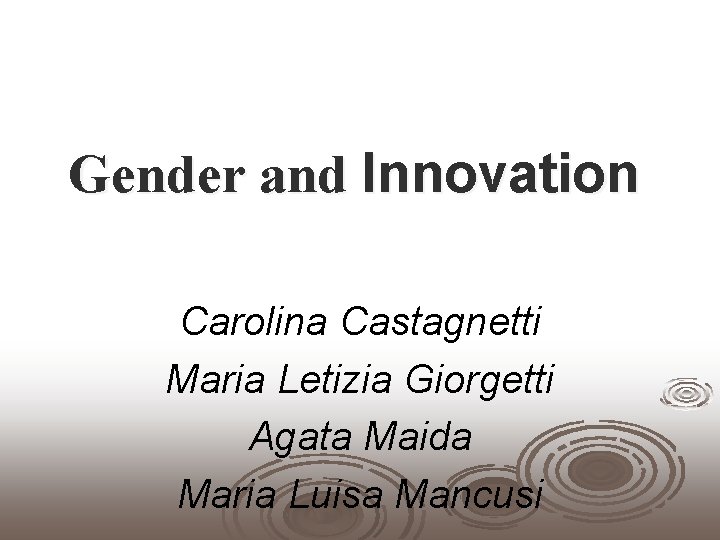Gender and Innovation Carolina Castagnetti Maria Letizia Giorgetti Agata Maida Maria Luisa Mancusi 