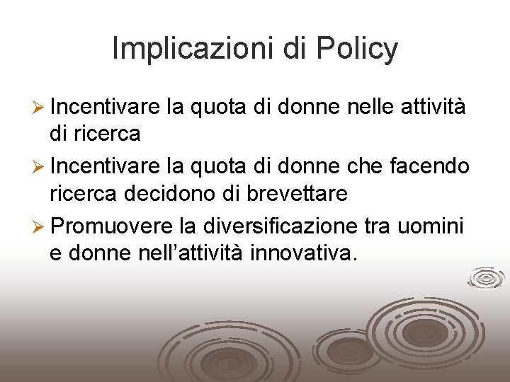 Implicazioni di Policy Ø Incentivare la quota di donne nelle attività di ricerca Ø