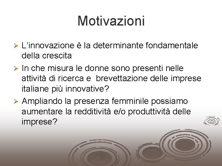 Motivazioni L’innovazione è la determinante fondamentale della crescita Ø In che misura le donne