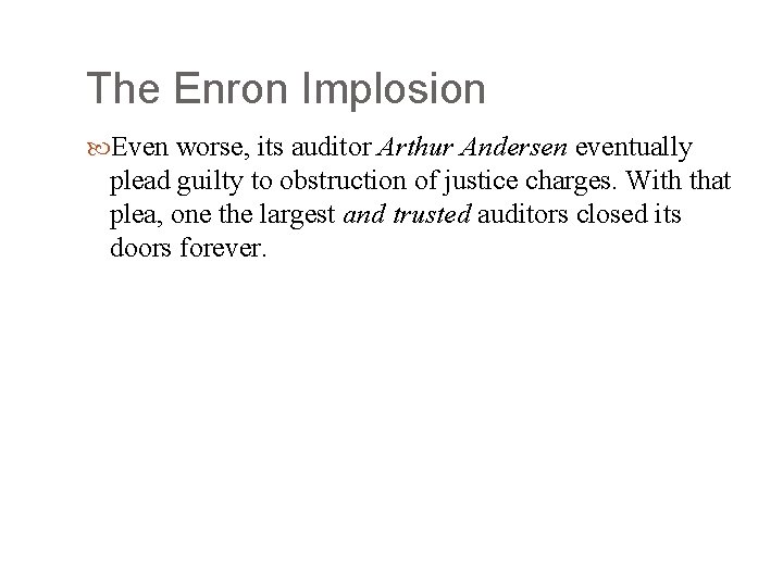 The Enron Implosion Even worse, its auditor Arthur Andersen eventually plead guilty to obstruction