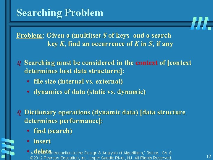 Searching Problem: Given a (multi)set S of keys and a search key K, find Searching Problem: Given a (multi)set S of keys and a search key K, find