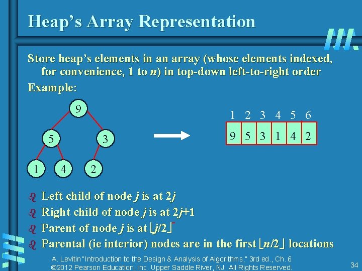 Heap’s Array Representation Store heap’s elements in an array (whose elements indexed, for convenience, Heap’s Array Representation Store heap’s elements in an array (whose elements indexed, for convenience,