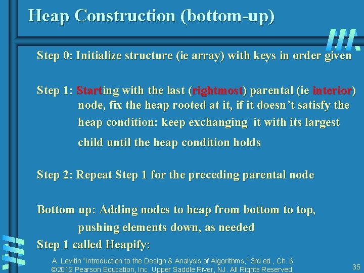 Heap Construction (bottom-up) Step 0: Initialize structure (ie array) with keys in order given Heap Construction (bottom-up) Step 0: Initialize structure (ie array) with keys in order given