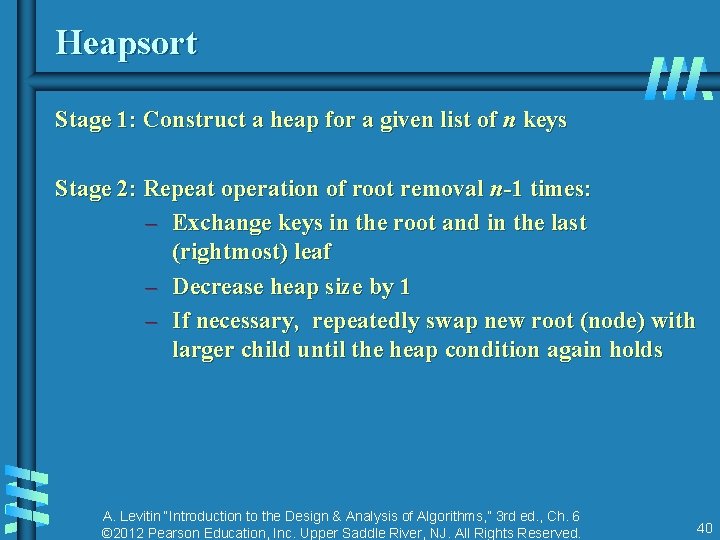 Heapsort Stage 1: Construct a heap for a given list of n keys Stage Heapsort Stage 1: Construct a heap for a given list of n keys Stage