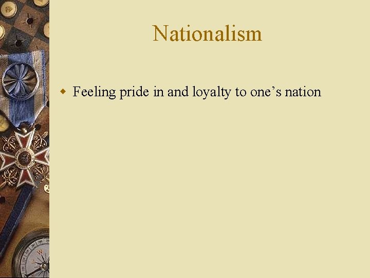 Nationalism w Feeling pride in and loyalty to one’s nation 