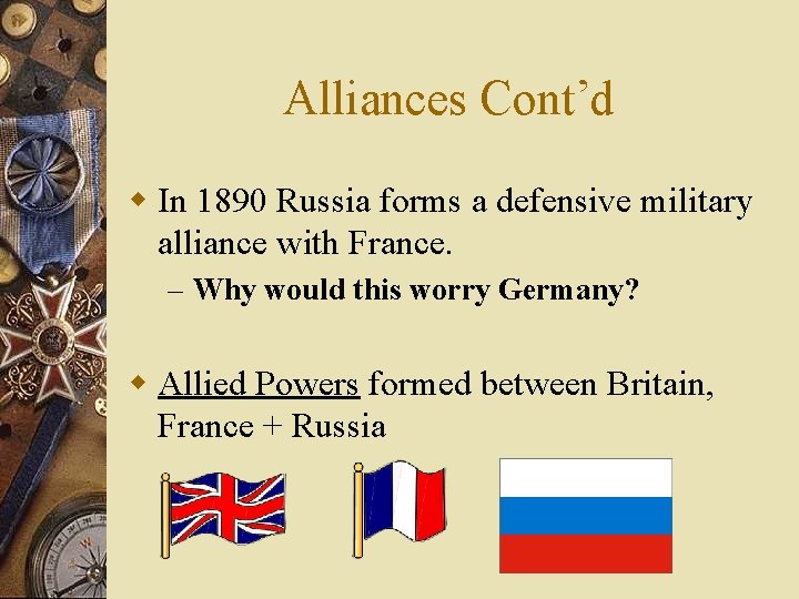 Alliances Cont’d w In 1890 Russia forms a defensive military alliance with France. –