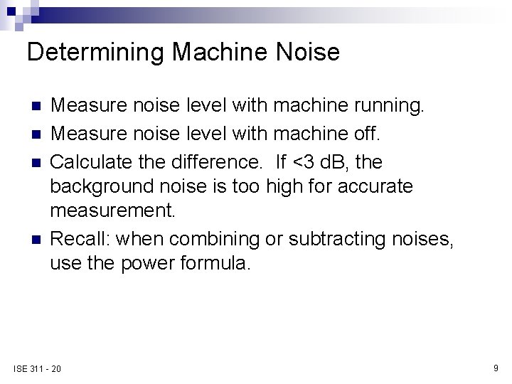 Determining Machine Noise n n Measure noise level with machine running. Measure noise level