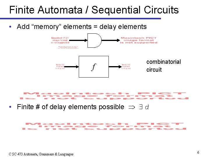 Finite Automata / Sequential Circuits • Add “memory” elements = delay elements f combinatorial