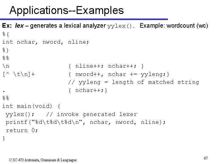 Applications--Examples Ex: lex – generates a lexical analyzer yylex(). Example: wordcount (wc) %{ int