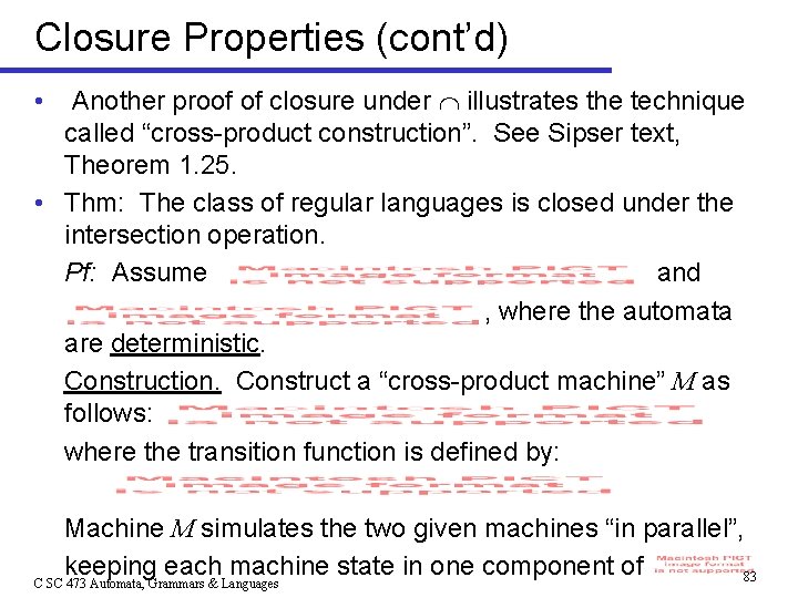 Closure Properties (cont’d) Another proof of closure under illustrates the technique called “cross-product construction”.