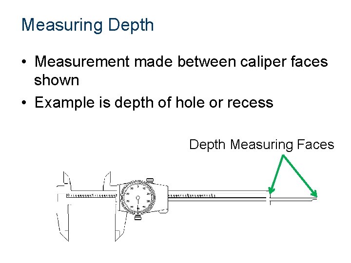 Measuring Depth • Measurement made between caliper faces shown • Example is depth of Measuring Depth • Measurement made between caliper faces shown • Example is depth of