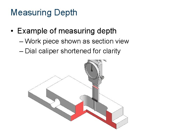 Measuring Depth • Example of measuring depth – Work piece shown as section view Measuring Depth • Example of measuring depth – Work piece shown as section view