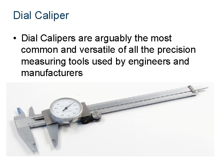 Dial Caliper • Dial Calipers are arguably the most common and versatile of all Dial Caliper • Dial Calipers are arguably the most common and versatile of all