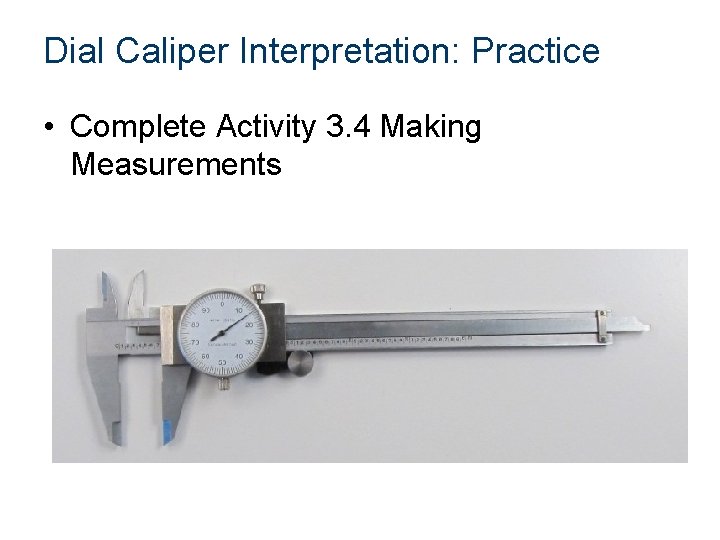 Dial Caliper Interpretation: Practice • Complete Activity 3. 4 Making Measurements Dial Caliper Interpretation: Practice • Complete Activity 3. 4 Making Measurements