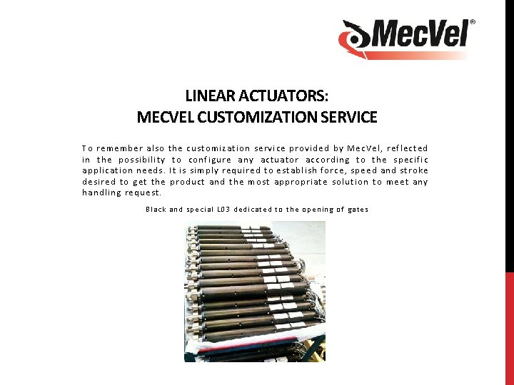 LINEAR ACTUATORS: MECVEL CUSTOMIZATION SERVICE To remember also the customization service provided by Mec.