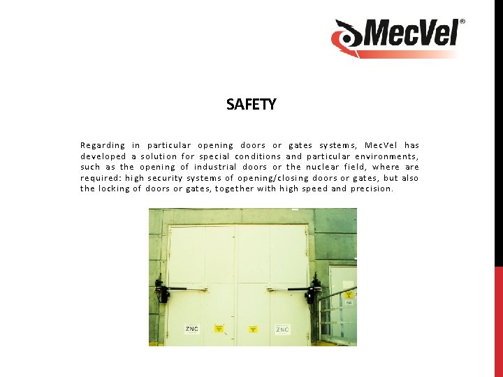 SAFETY Regarding in particular opening doors or gates systems, Mec. Vel has developed a