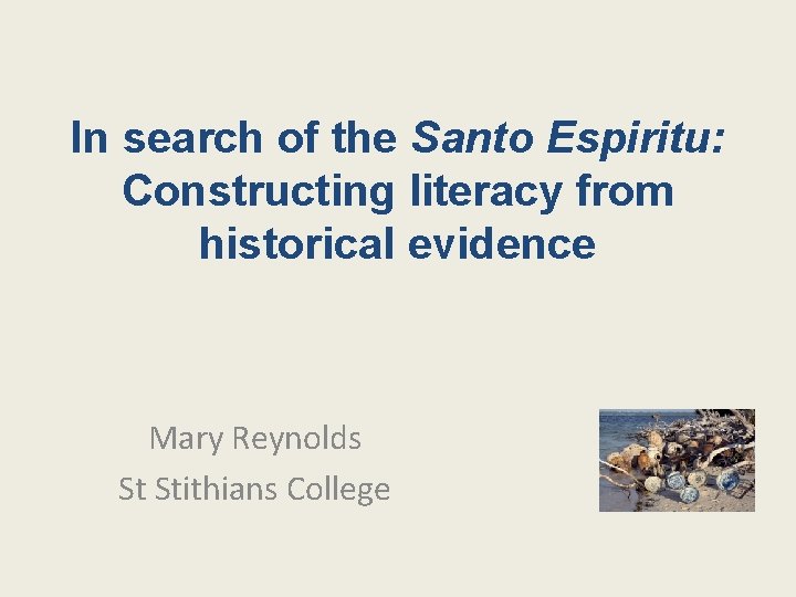 In search of the Santo Espiritu: Constructing literacy from historical evidence Mary Reynolds St