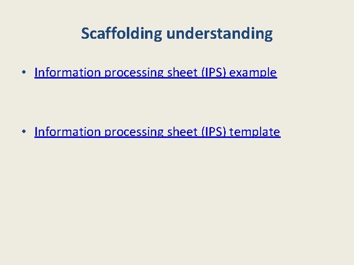 Scaffolding understanding • Information processing sheet (IPS) example • Information processing sheet (IPS) template