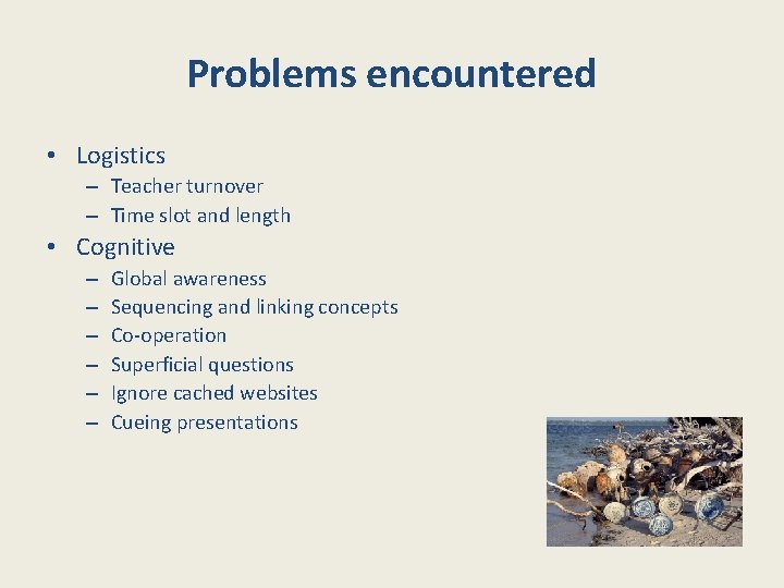 Problems encountered • Logistics – Teacher turnover – Time slot and length • Cognitive