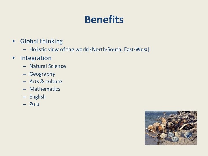Benefits • Global thinking – Holistic view of the world (North-South, East-West) • Integration