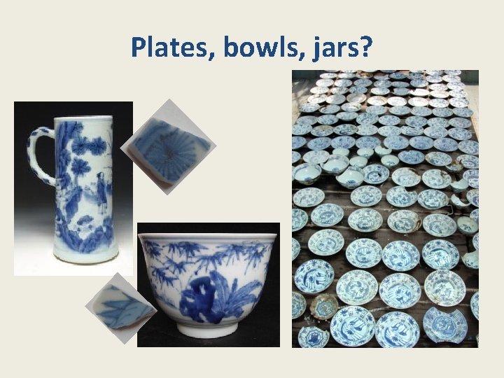 Plates, bowls, jars? 