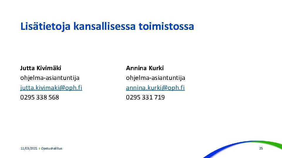 Lisätietoja kansallisessa toimistossa Jutta Kivimäki ohjelma-asiantuntija jutta. kivimaki@oph. fi 0295 338 568 11/03/2021 Opetushallitus