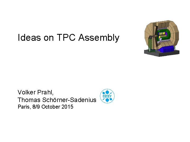 Ideas on TPC Assembly Volker Prahl, Thomas Schörner-Sadenius Paris, 8/9 October 2015 TSS: TPC