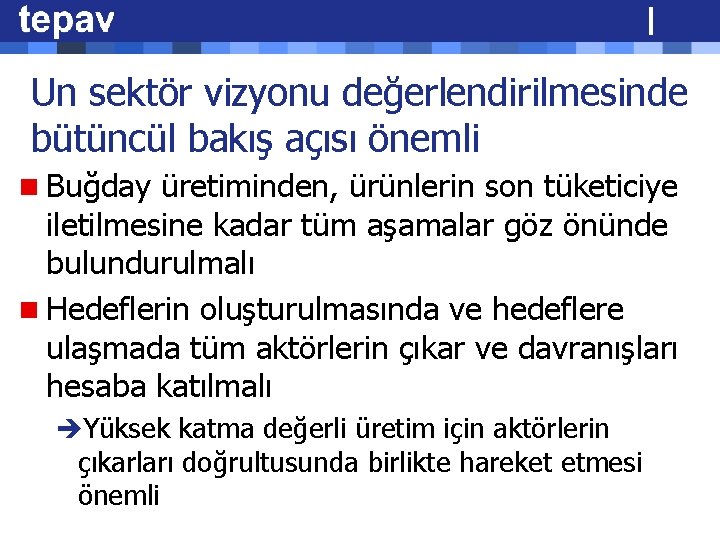 Un sektör vizyonu değerlendirilmesinde bütüncül bakış açısı önemli n Buğday üretiminden, ürünlerin son tüketiciye Un sektör vizyonu değerlendirilmesinde bütüncül bakış açısı önemli n Buğday üretiminden, ürünlerin son tüketiciye