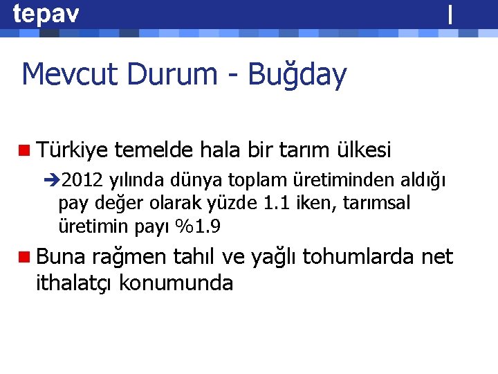 Mevcut Durum - Buğday n Türkiye temelde hala bir tarım ülkesi è 2012 yılında