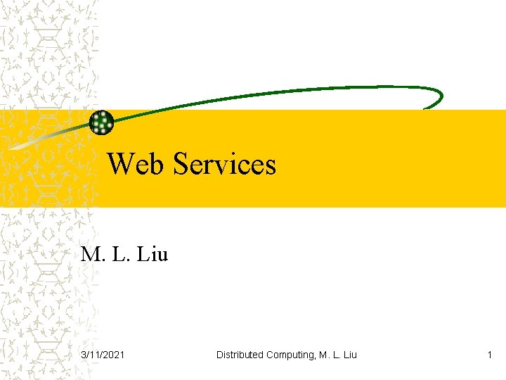 Web Services M. L. Liu 3/11/2021 Distributed Computing, M. L. Liu 1 