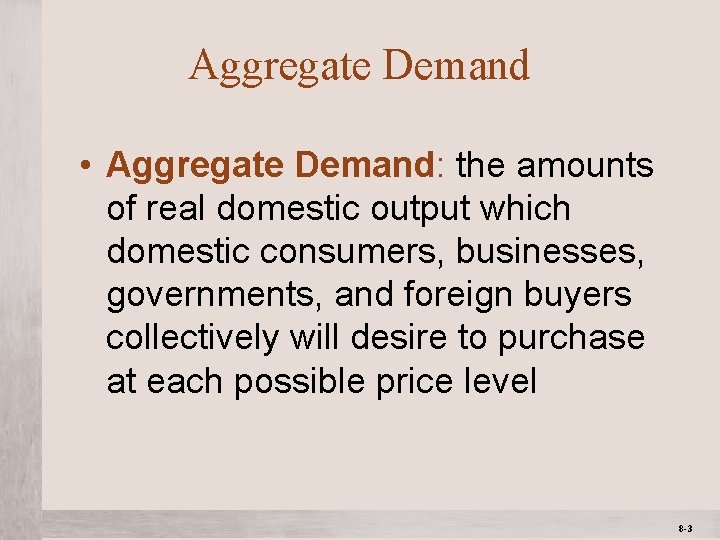 Aggregate Demand • Aggregate Demand: the amounts of real domestic output which domestic consumers,