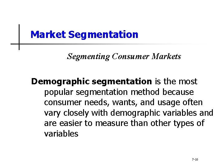 Market Segmentation Segmenting Consumer Markets Demographic segmentation is the most popular segmentation method because
